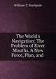 The World's Navigation: The Problem of River Mouths. A New Force, Plan, and ., William T. Stackpole 