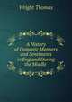 A History of Domestic Manners and Sentiments in England During the Middle ., Thomas Wright 