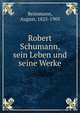 Robert Schumann, sein Leben und seine Werke, Reissmann, August, 1825-1903 