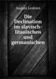Die Declination im slavisch-litauischen und germanischen, August Leskien 