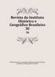 Revista do Instituto Histrico e Geogrfico Brasileiro. 30, Instituto Hist?rico e Geogr?fico Brasileiro,Instituto historico, geografico e ethnographico do Brasil 