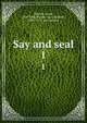 Say and seal. 1, Warner, Susan, 1819-1885,Warner, Anna Bartlett, 1824-1915, joint author 
