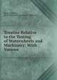 Treatise Relative to the Testing of Waterwheels and Machinery: With Various ., James Emerson, of Willimansett Mass James Emerson 