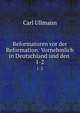 Reformatoren vor der Reformation: Vornehmlich in Deutschland und den .. 1-2, Carl Ullmann 