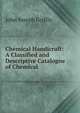Chemical Handicraft: A Classified and Descriptive Catalogue of Chemical ., John Joseph Griffin 
