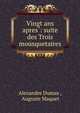 Vingt ans apres?: suite des Trois mousquetaires, Alexandre Dumas , Auguste Maquet 