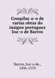 Compilac?a?o de varias obras do insigne portuguez Joa?o de Barros, Barros, Joa?o de., 1496-1570 