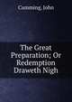 The Great Preparation; Or Redemption Draweth Nigh, Cumming, John 