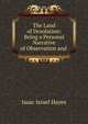 The Land of Desolation: Being a Personal Narrative of Observation and ., Isaac Israel Hayes 