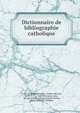 Dictionnaire de bibliographie catholique, Franc?ois Marie P?renn?s, Gustave Brunet, Le R. P. P ..., Jean F?licissime Adry, Nicolas Jamin , Charles Joseph Gloriot, Pierre Fran?ois Tinthoin 