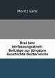 Drei Jahr Verfassungsstreit: Beitrage zur jungsten Geschichte Oesterreichs, Moritz Gans 
