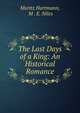 The Last Days of a King: An Historical Romance, Moritz Hartmann, M . E. Niles 