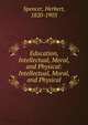 Education, Intellectual, Moral, and Physical: Intellectual, Moral, and Physical, Герберт Спенсер 