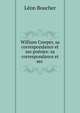 William Cowper, sa correspondance et ses poesies: sa correspondance et ses ., Leon Boucher 