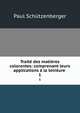 Traite des matieres colorantes: comprenant leurs applications a la teinture ., Paul Schutzenberger 