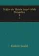 Notice du Muse Imprial de Versailles. 2, Eudoxe Soulie 