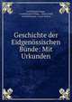 Geschichte der Eidgenossischen Bunde: Mit Urkunden, Josef Eutych Kopp , Joseph Eutych Kopp , Alois L?tolf, Arnold Busson, Franz Rohrer 