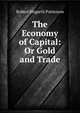 The Economy of Capital: Or Gold and Trade, Robert Hogarth Patterson 
