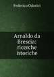 Arnaldo da Brescia: ricerche istoriche, Federico Odorici 
