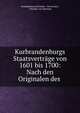 Kurbrandenburgs Staatsvertrage von 1601 bis 1700: Nach den Originalen des ., Brandenburg (Germany : Electorate), Theodor von Moerner 