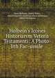 Holbein's Icones Historiarvm Veteris Testamenti: A Photo-lith Fac-simile ., Hans Holbein, Henry Green, Alfred Friedrich Gottfried Albert Woltmann, Alfred Woltmann 