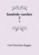 Samlede vaerker. 2, Carl Christian Bagger 