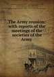 The Army reunion: with reports of the meetings of the societies of the Army ., Chicago Executive committee for the army reunion, 1868, Society of the Army of the Cumberland, Society of the Army of the Tennessee, Society of the Army of the Ohio , Society of the Army of Georgia 