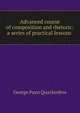 Advanced course of composition and rhetoric: a series of practical lessons ., G. P. Quackenbos 
