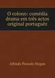 O colono: comedia drama em tres actos original portuguez, Alfredo Possolo Hogan 