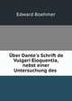 ?ber Dante's Schrift de Vulgari Eloquentia, nebst einer Untersuchung des ., Edward Boehmer 