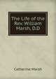 The Life of the Rev. William Marsh, D.D., Catherine Marsh 