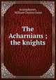 The Acharnians ; the knights, Aristophanes , William Charles Green 