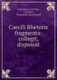 Caecili Rhetoris fragmenta: collegit, disposuit, Calactinus Caecilius , Caecilius , Theophilus Burckhardt 