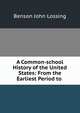 A Common-school History of the United States: From the Earliest Period to ., Benson John Lossing 