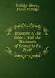 Triumphs of the Bible,: With the Testimony of Science to Its Truth, Tullidge Henry , Henry Tullidge 