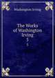 The Works of Washington Irving. 5, Washington Irving 