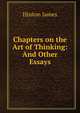 Chapters on the Art of Thinking: And Other Essays, Hinton James 