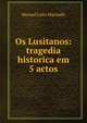 Os Lusitanos: tragedia historica em 5 actos, Manoel Leite Machado 