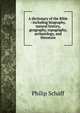 A dictionary of the Bible : including biography, natural history, geography, topography, archaeology, and literature, Philip Schaff 