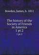 The history of the Society of Friends in America. 1 pt.2, Bowden, James, b. 1811 
