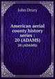 American aerial county history series :. 20 (ADAMS), John Drury 