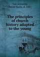 The principles of church history adapted to the young, Van Antwerp, David Davis, d. 1887 