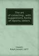 The art of collecting . with suggestions, forms of reports, letters, Cassell, Ralph Joseph, 1877- 