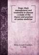 Dogs: their management and treatment in disease : a study of the theory and practice of canine medicine, Perry, Joseph Franklin, b. 1846 