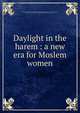 Daylight in the harem : a new era for Moslem women, Missionary Conference on Behalf of the Mohammedan World (2nd : 1911 : Lucknow, India),Van Sommer, Annie, ed,Zwemer, Samuel Marinus, 1867-1952 