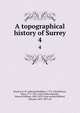 A topographical history of Surrey. 4, Brayley, E. W. (Edward Wedlake), 1773-1854,Britton, John, 1771-1857, joint author,Brayley, Edward William, 1802-1870, joint author,Walford, Edward, 1823-1897. ed 