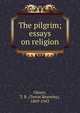 The pilgrim; essays on religion, Glover, T. R. (Terrot Reaveley), 1869-1943 