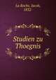 Studien zu Thoegnis, La Roche, Jacob, 1832- 