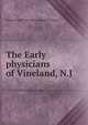 The Early physicians of Vineland, N.J, Vineland Historical and Antiquarian Society 
