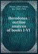 Herodotus : outline analysis of books I-VI, Myres, John Linton, Sir, 1869-1954 